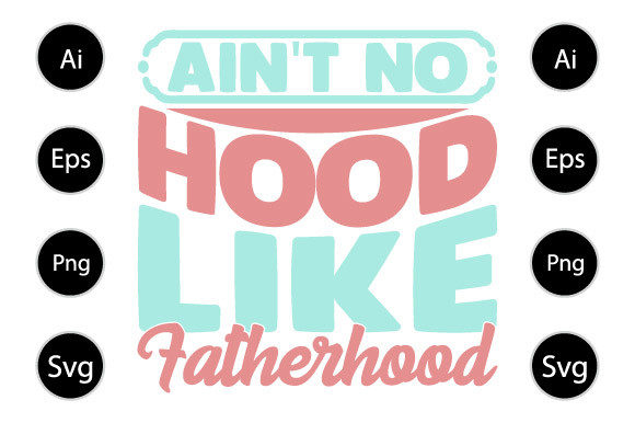 Ain't No Hood Like Fatherhood Graphics