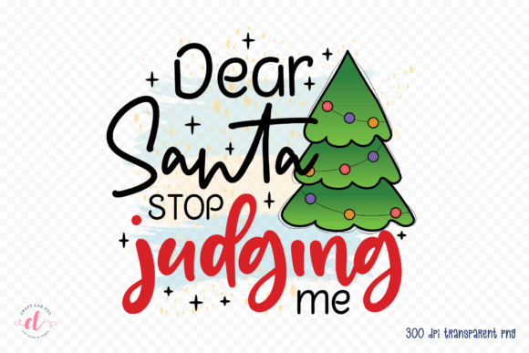Dear Santa Stop Judging Me Graphics for Crafts