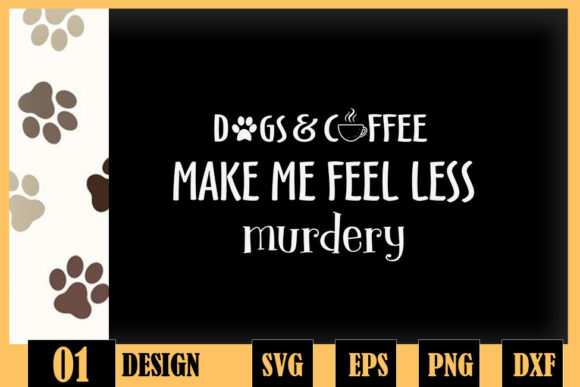 Dogs Coffee Make Me Feel Less Murdery Graphics for Crafts