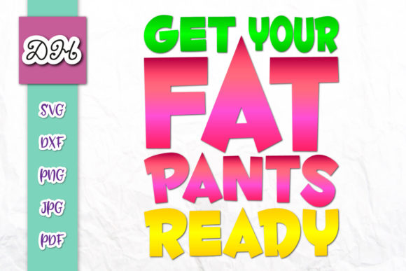 Get Your Fat Pants Ready Graphics for Crafts