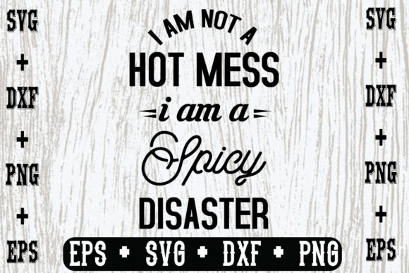 I Am Not a Hot Mess, I Am a Spicy Disast Graphics