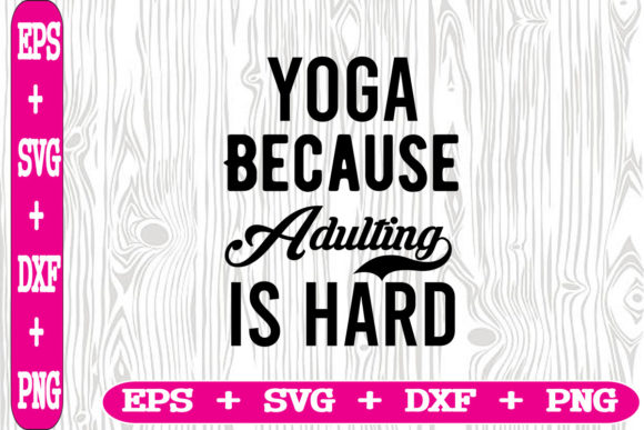 Yoga Because Adulting is Hard Graphics for Crafts